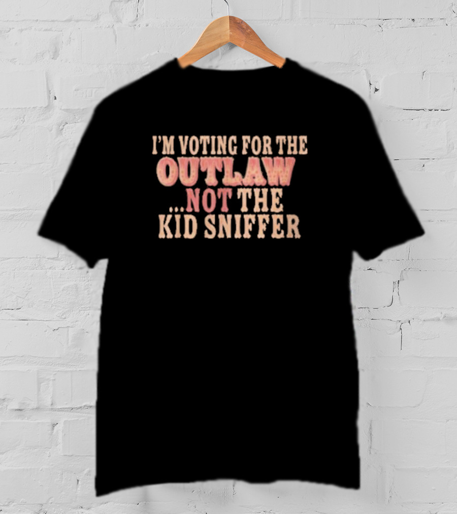 I’m Voting For The Outlaw Not The Kid Sniffer T-Shirt
