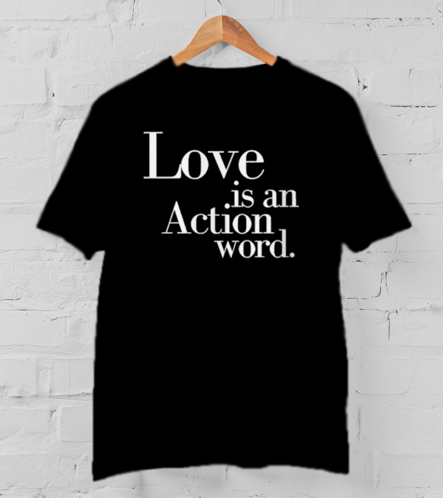 Love Is An Action Word Bold Inspirational T-Shirt