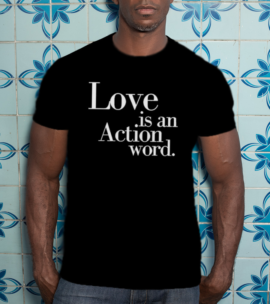 Love Is An Action Word Bold Inspirational T-Shirt