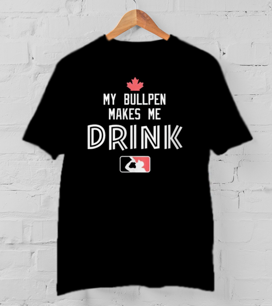 My Bullpen Makes Me Drink Baseball Canada Maple Leaf T-Shirt
