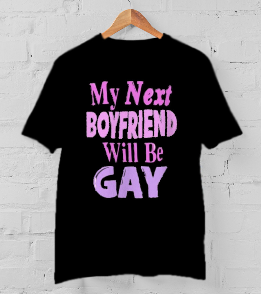 My Next Boyfriend Will Be Gay T-Shirt