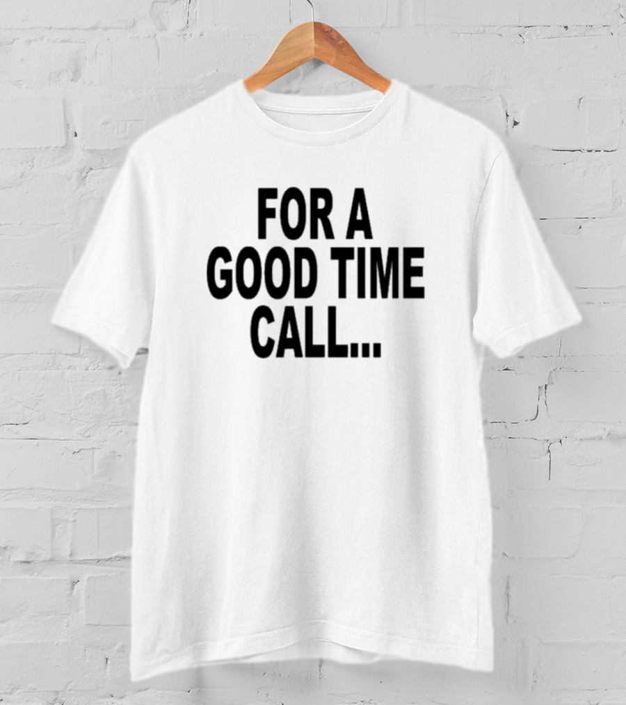 Quoted For A Good Time Call For A Good Time Call T-Shirt