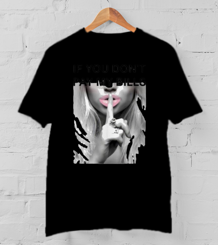 IF YOU DON’T PAY MY BILLS Lips Shushing Finger T-Shirt
