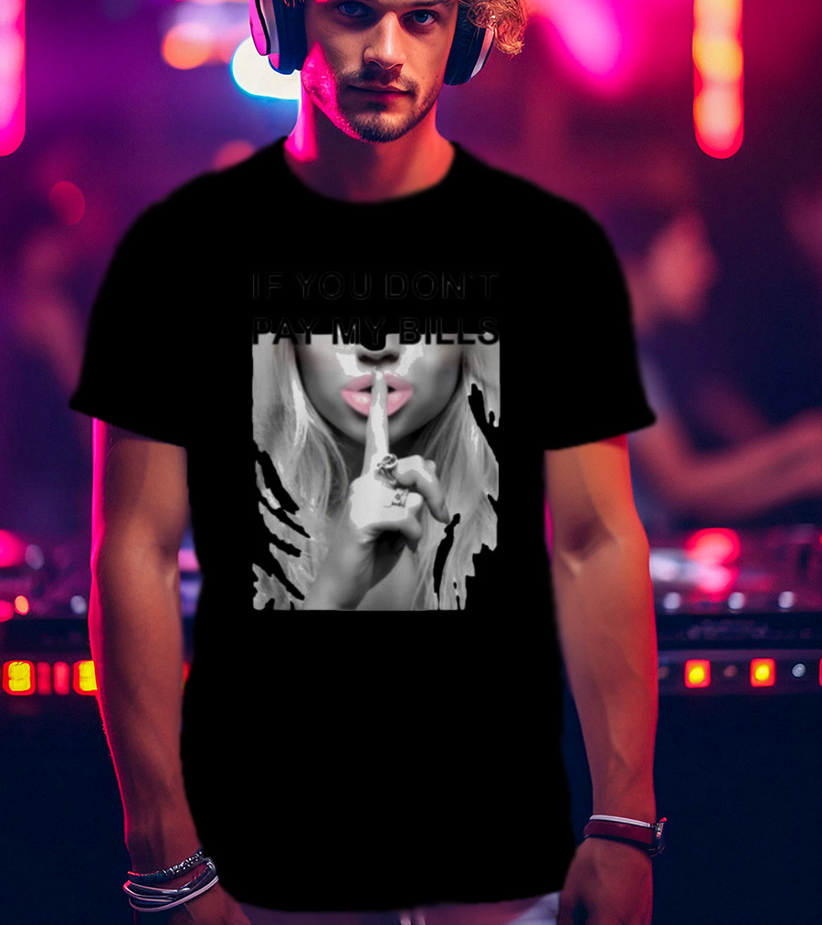 IF YOU DON’T PAY MY BILLS Lips Shushing Finger T-Shirt