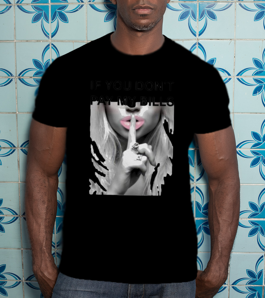 IF YOU DON’T PAY MY BILLS Lips Shushing Finger T-Shirt