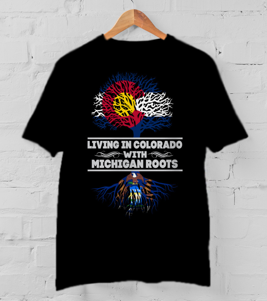 Colorado Life With Deep Michigan Roots - Embracing Two States' Pride And Heritage T-Shirt