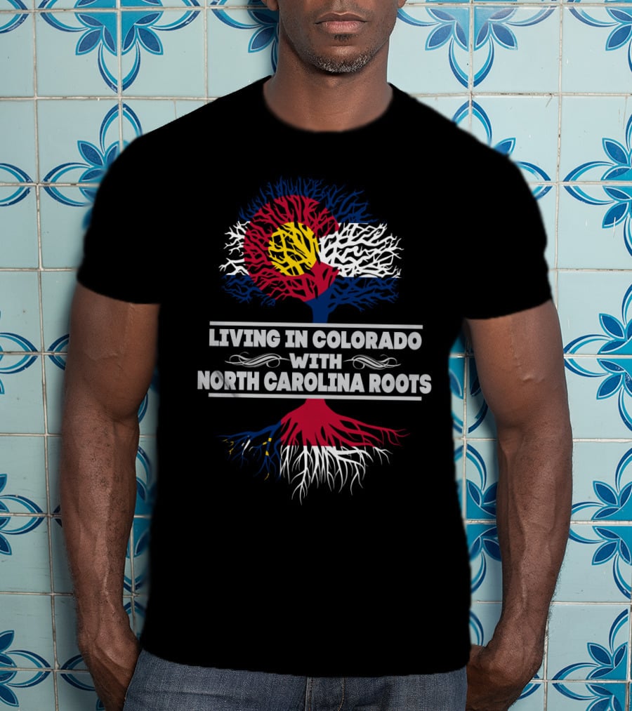 Living In Colorado Embracing North Carolina Roots With Distinctive State Flag Tree T-Shirt