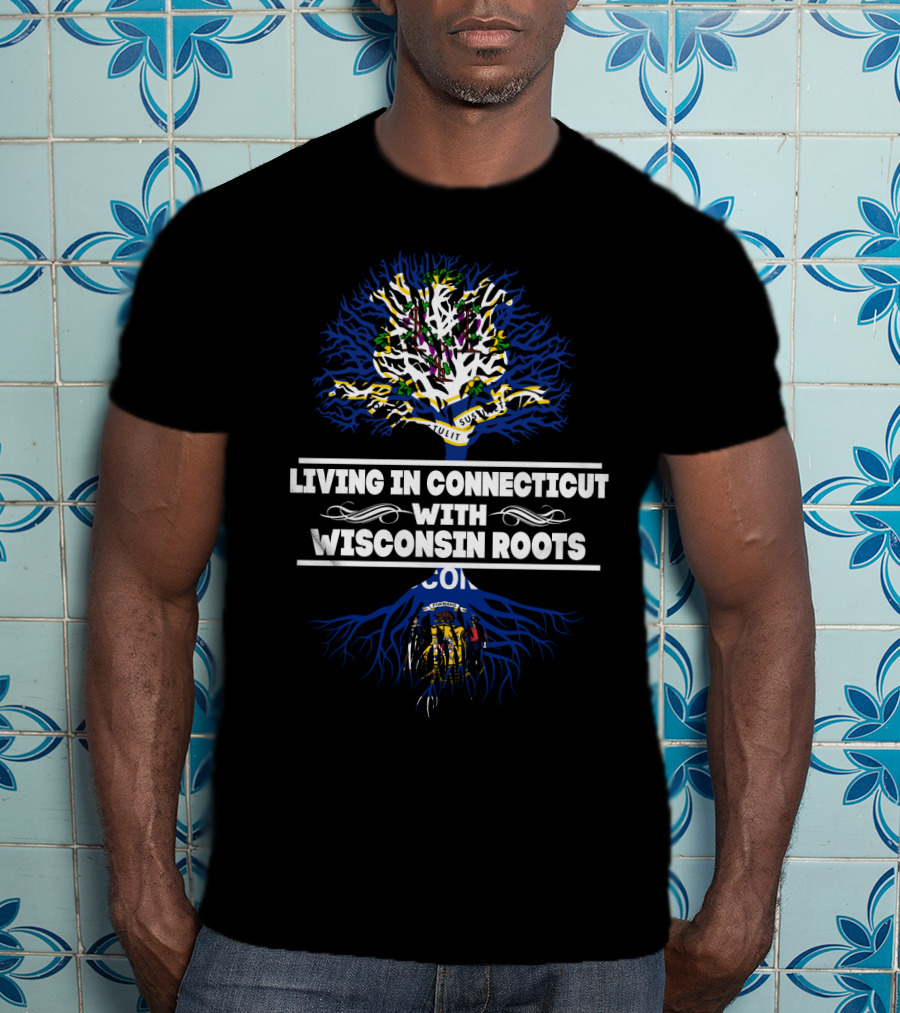 Living In Connecticut Proudly Displaying Wisconsin Roots With State Flag And Tree Motif T-Shirt
