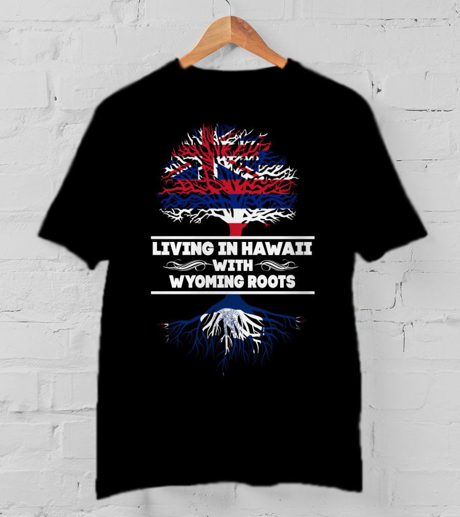 Living In Hawaii With Wyoming Roots Tree Flag T-Shirt