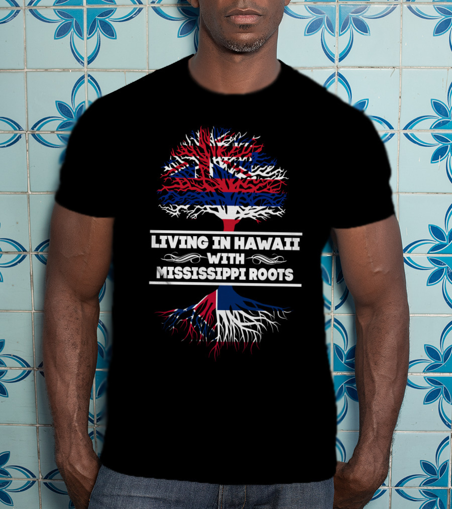 Living In Hawaii With Mississippi Roots Tree Graphic With Hawaiian Flag Elements T-Shirt