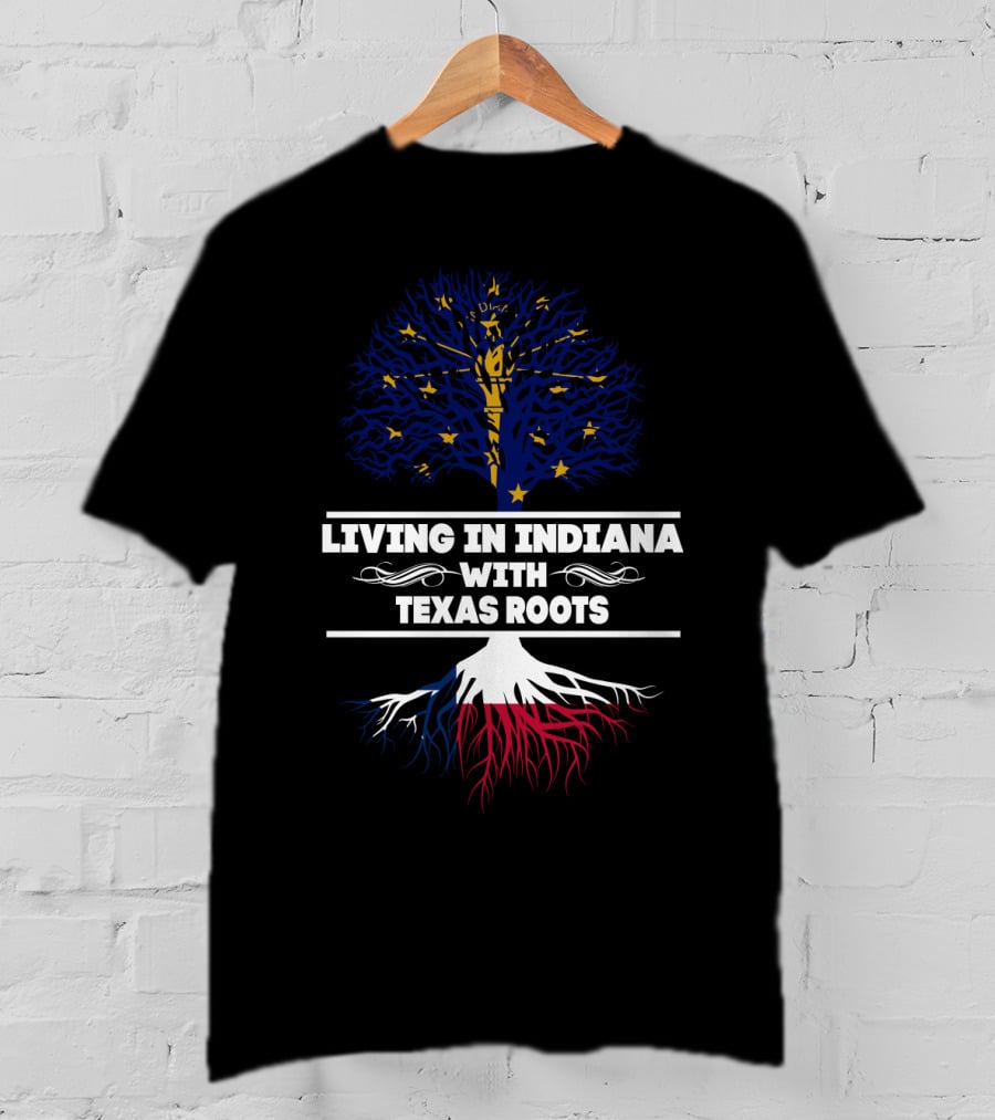 Living In Indiana, Proudly Nourished By Deep Texas Roots T-Shirt