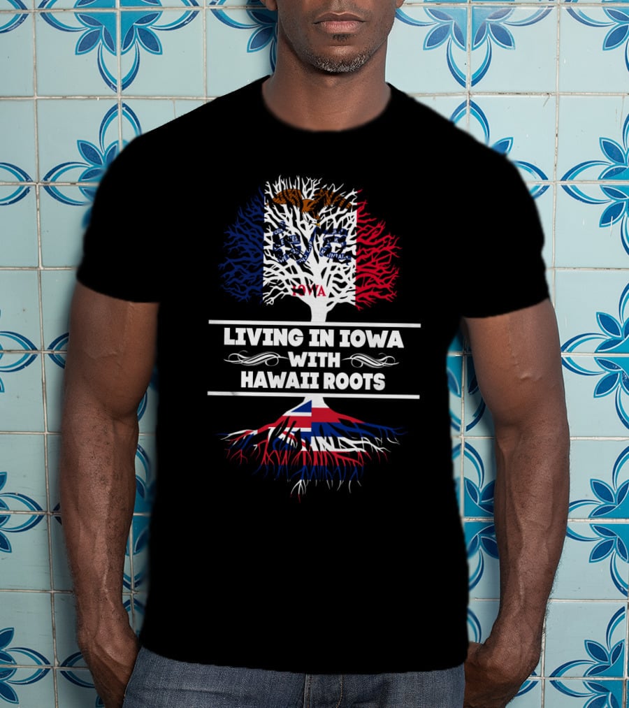 Living In Iowa With Hawaii Roots Iowa Flag Tree And Hawaiian Roots T-Shirt