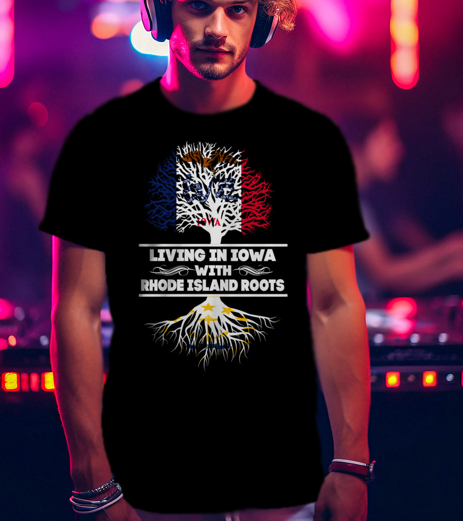 Living In Iowa With Rhode Island Roots Flag And Tree T-Shirt