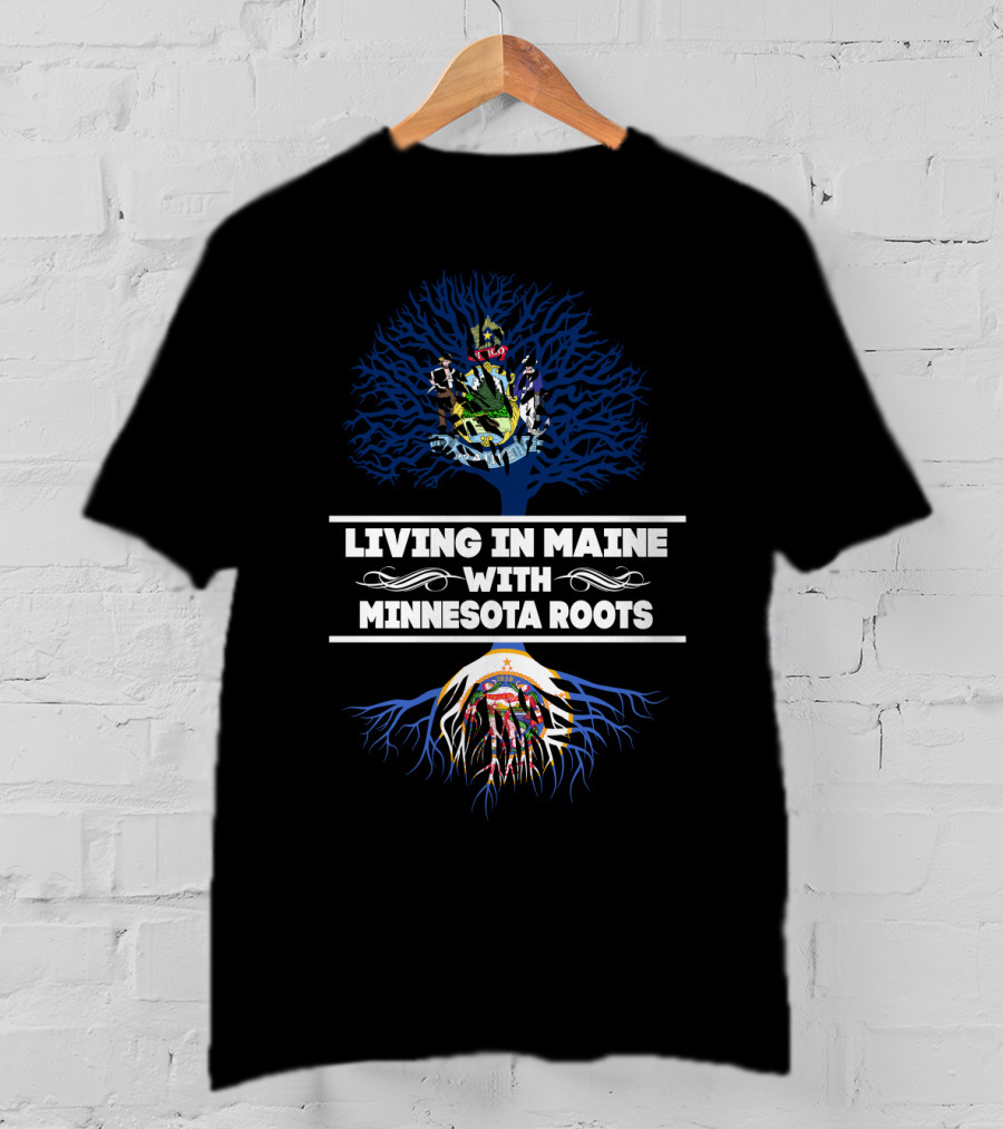 Living In Maine With Minnesota Roots Featuring Maine Coat Of Arms And Minnesota State Flag T-Shirt
