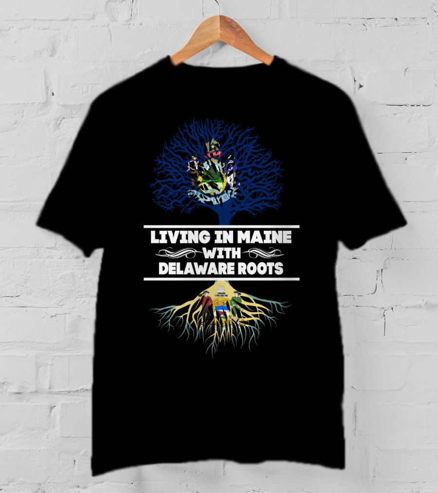 Living In Maine With Delaware Roots Featuring State Crests And Tree T-Shirt