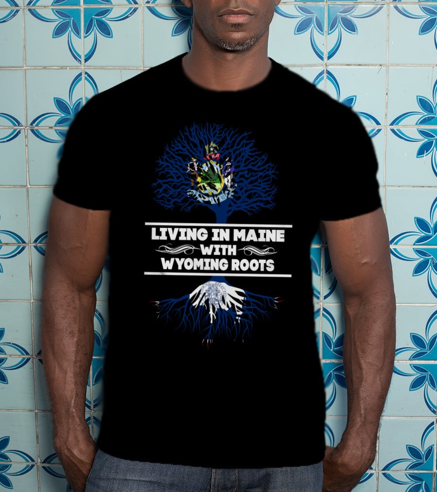 Living In Maine With Deep Wyoming Roots And State Symbols Tree T-Shirt