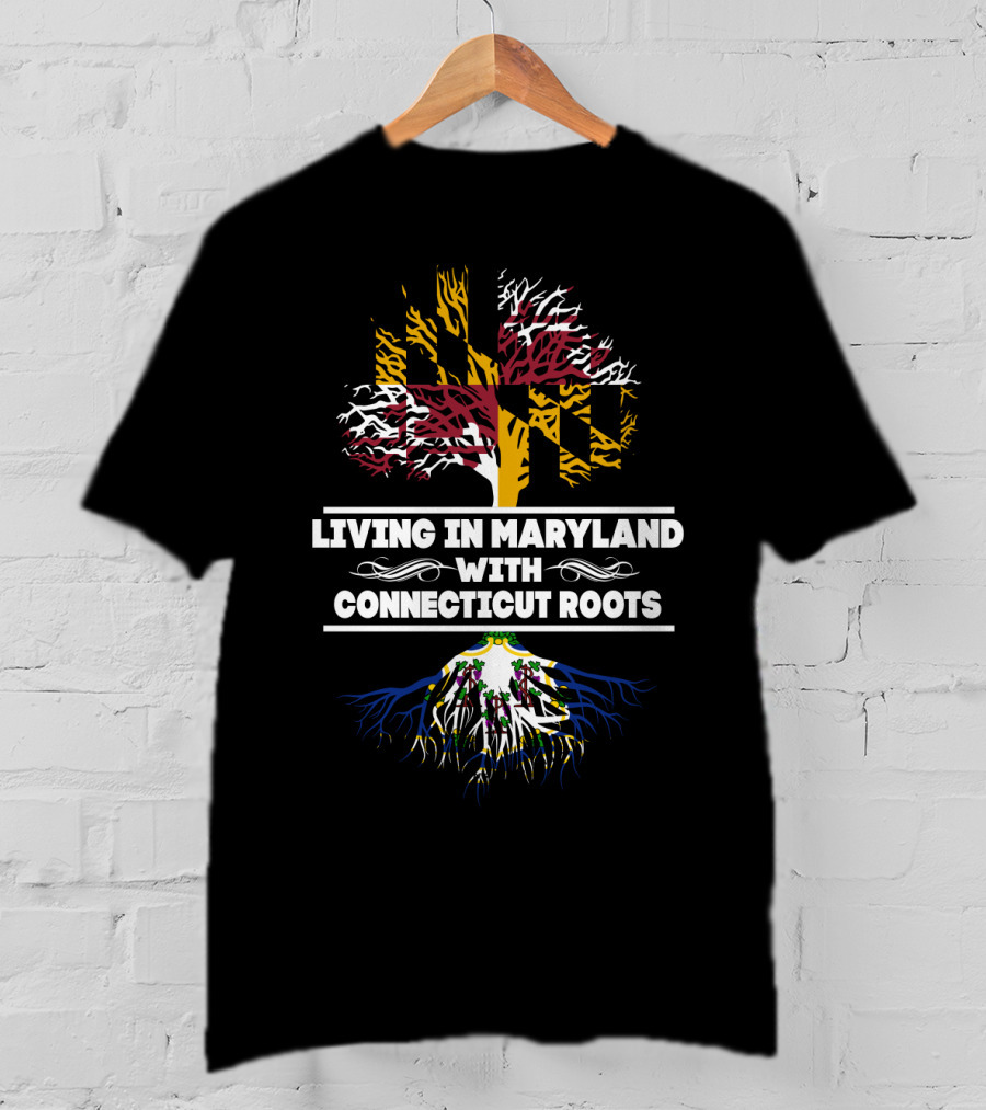Living In Maryland With Connecticut Roots Featuring Maryland Flag Tree And Connecticut Roots T-Shirt