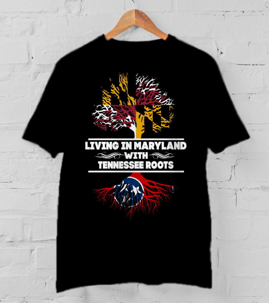 Living In Maryland With Tennessee Roots Maryland Flag Tree And Tennessee Flag Roots T-Shirt