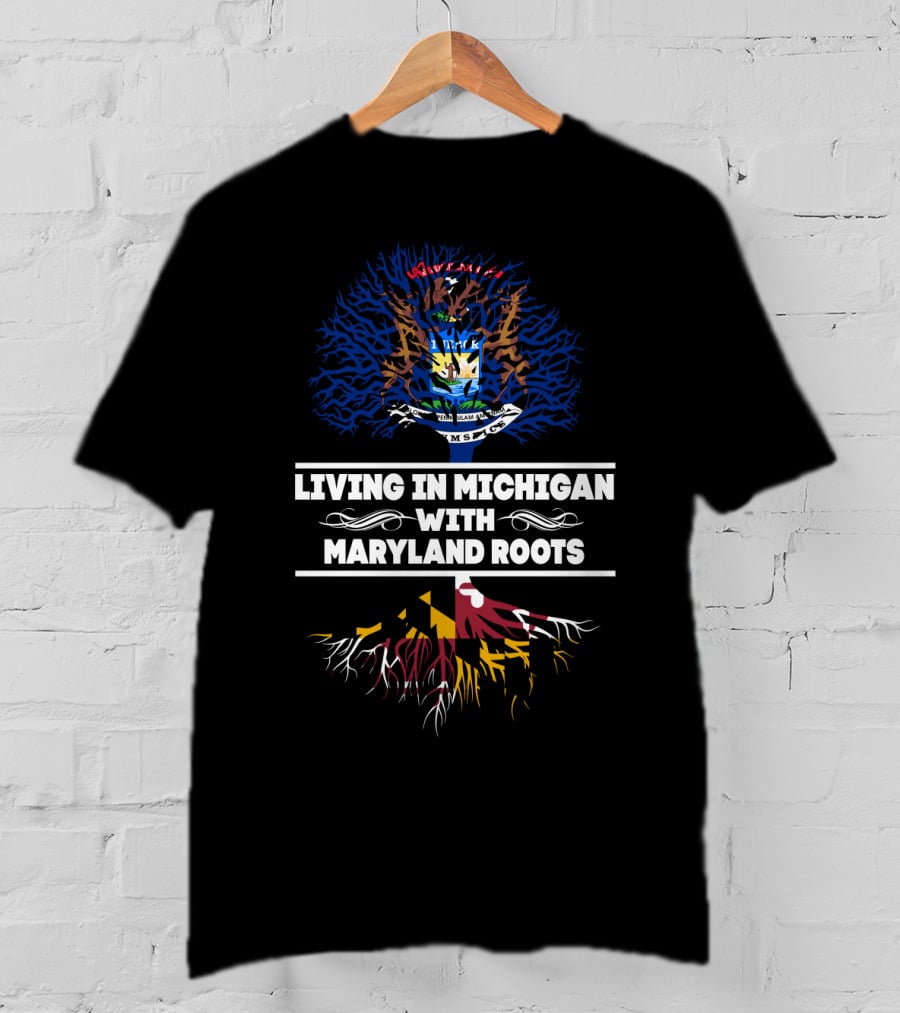 Living In Michigan With Maryland Roots State Flags And Tree T-Shirt