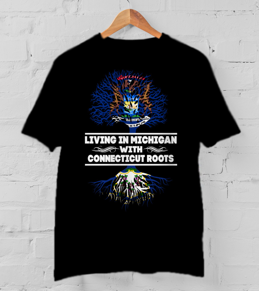 Living In Michigan With Connecticut Roots Featuring Michigan And Connecticut State Symbols T-Shirt