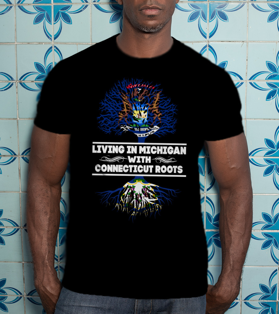 Living In Michigan With Connecticut Roots Featuring Michigan And Connecticut State Symbols T-Shirt