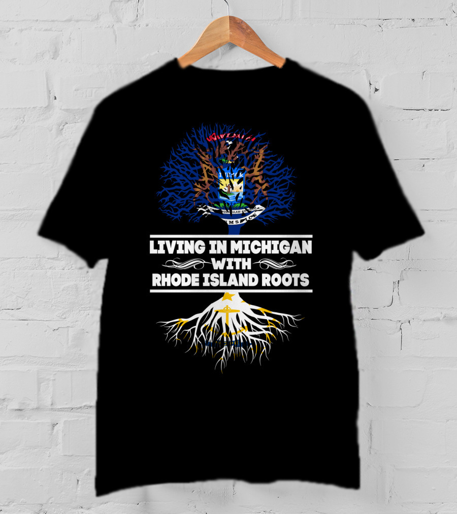 Living In Michigan With Rhode Island Roots Featuring State Tree Design And Emblems T-Shirt