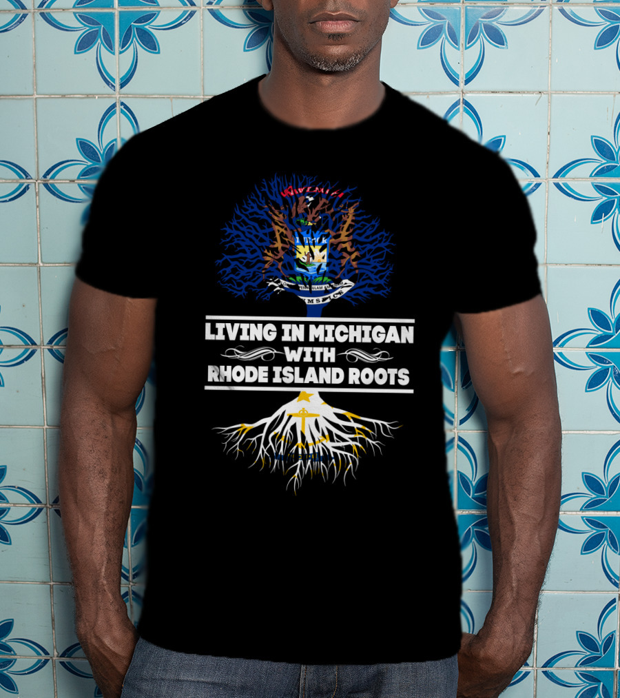 Living In Michigan With Rhode Island Roots Featuring State Tree Design And Emblems T-Shirt