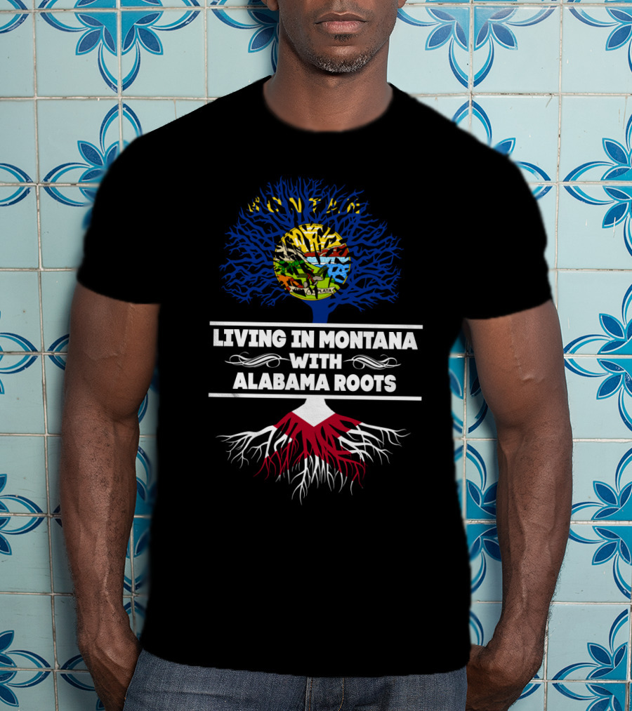 Living In Montana With Alabama Origins And State Symbol Tree Roots T-Shirt