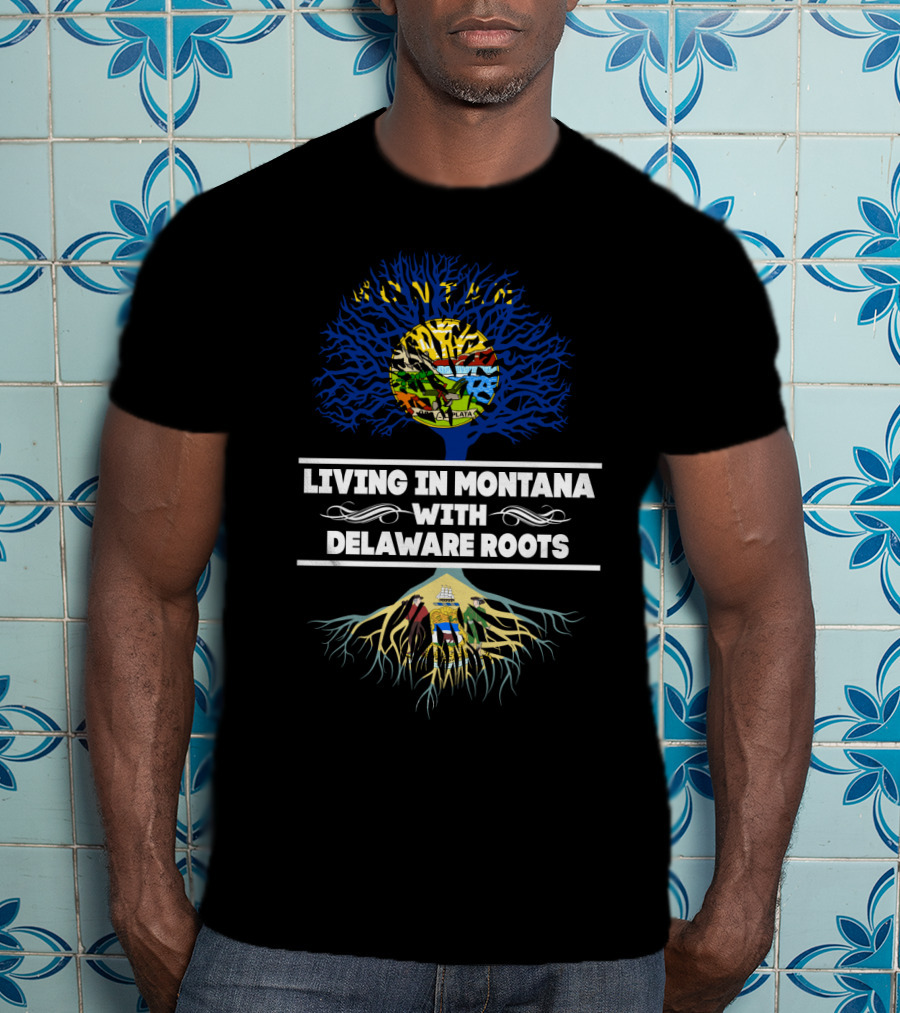 Living In Montana State Pride With Delaware Heritage Tree Roots T-Shirt