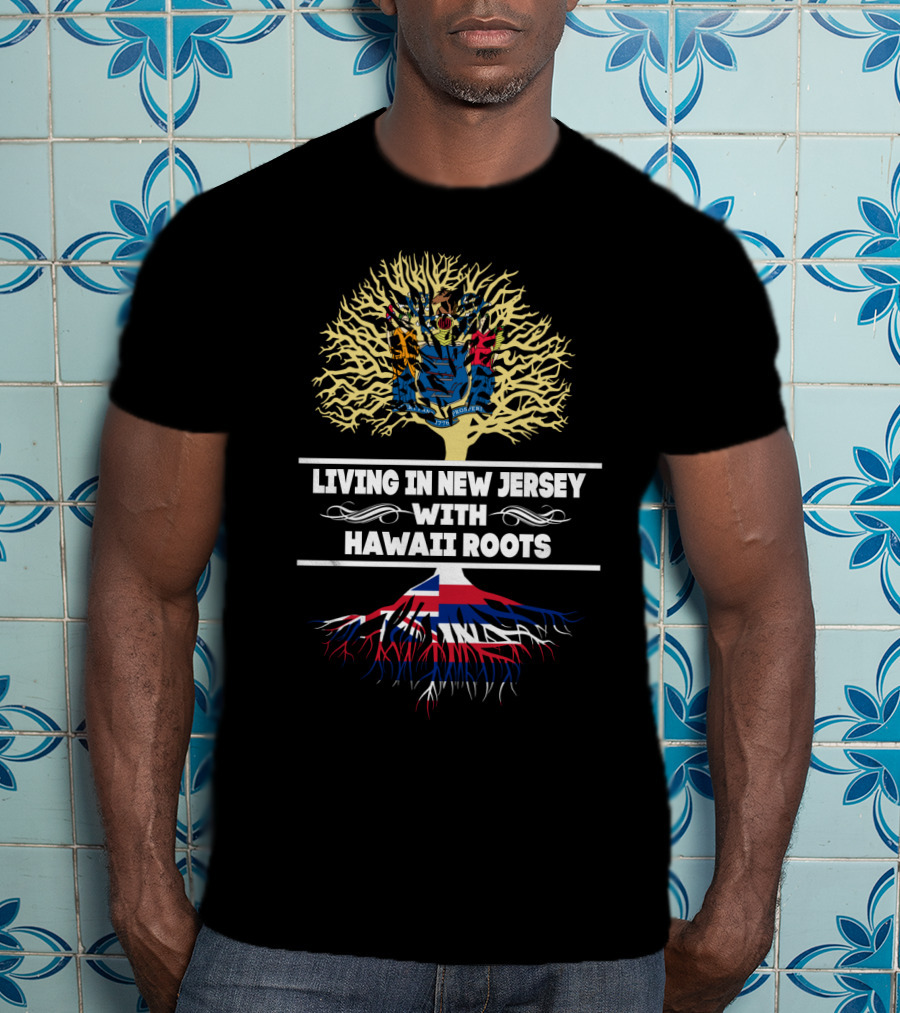 Living In New Jersey Proudly Displaying Hawaii Roots With State Flag Tree T-Shirt