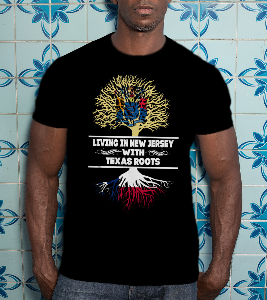Living In New Jersey With Texas Roots Featuring New Jersey State Flag And Texas-Inspired Tree T-Shirt