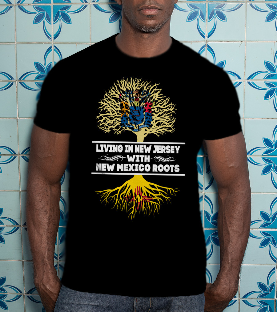 Living In New Jersey Embracing New Mexico Heritage With Tree Roots T-Shirt