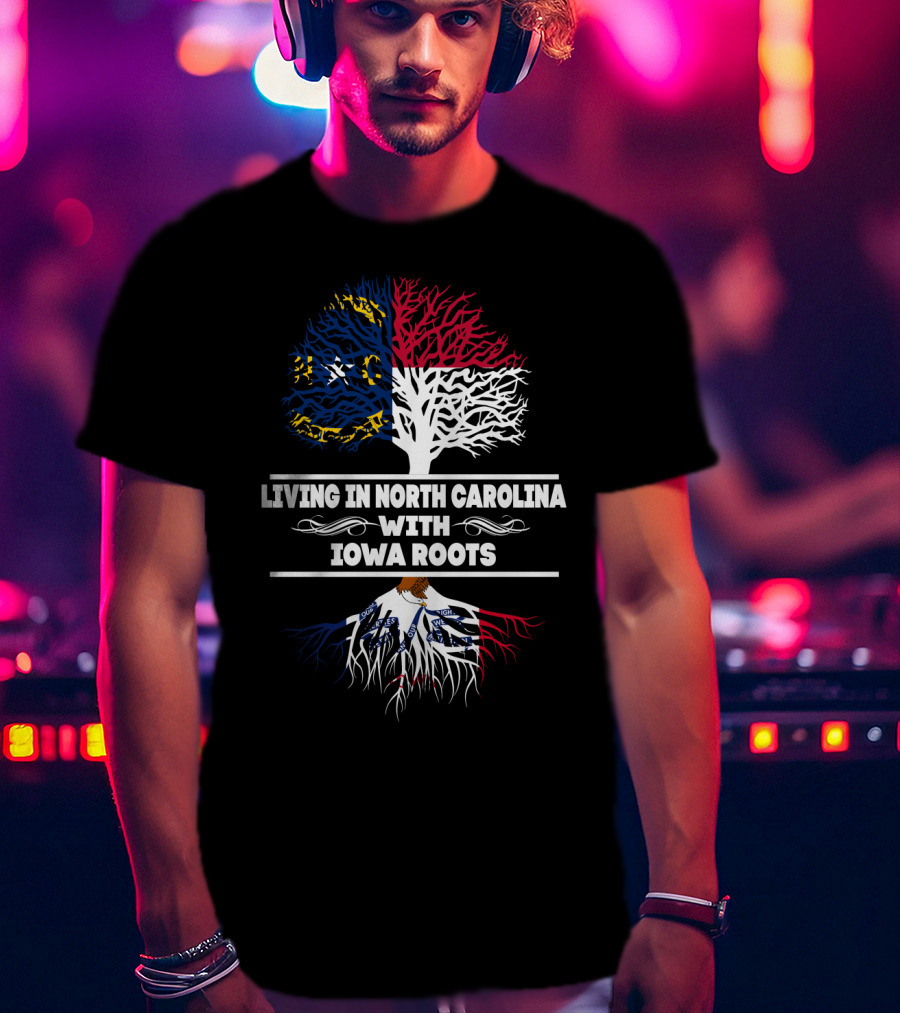 Living In North Carolina With IOWA Roots Flag And Tree T-Shirt