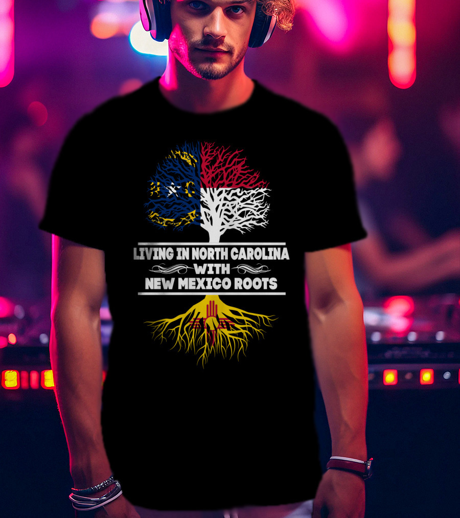 Living In North Carolina With New Mexico Roots Tree Flag Colors T-Shirt