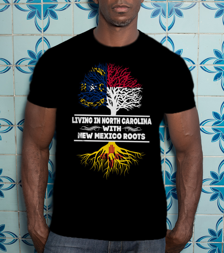 Living In North Carolina With New Mexico Roots Tree Flag Colors T-Shirt