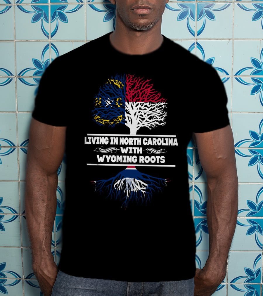 North Carolina Living With Deep Wyoming Roots - State Flags And Tree T-Shirt