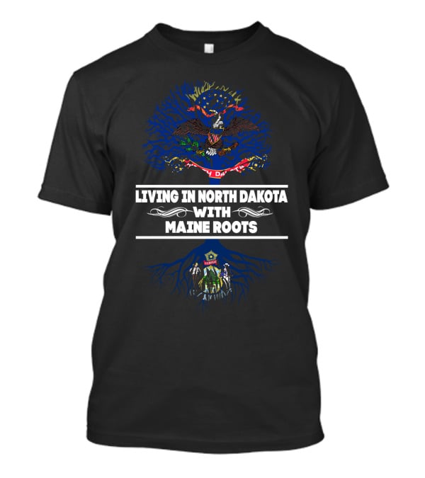 Living In North Dakota With MAINE Roots North Dakota And Maine State Symbols T-Shirt