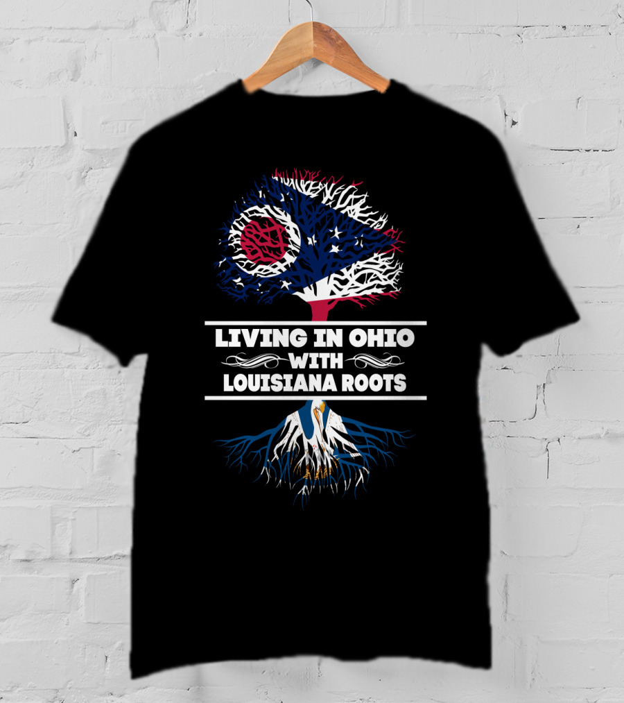 Living In Ohio With Louisiana Roots Ohio Flag Tree Top And Louisiana Roots Below T-Shirt