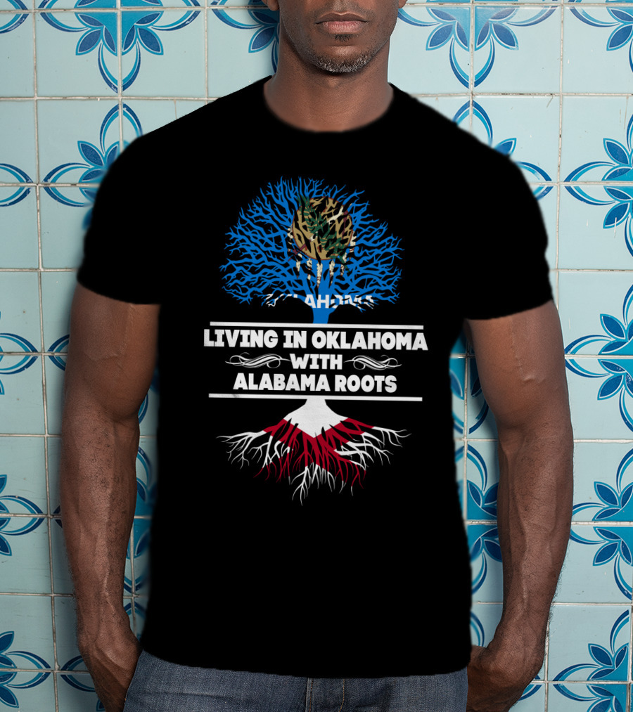 Living In Oklahoma With Alabama Roots Tree Design Featuring Oklahoma Flag And Alabama Roots Motif T-Shirt