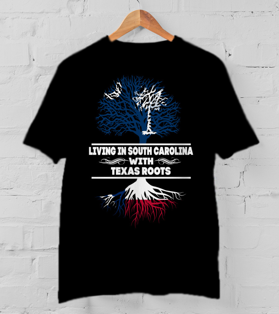 Living In South Carolina With Texas Roots And Tree Symbol Combining State Identity Elements T-Shirt
