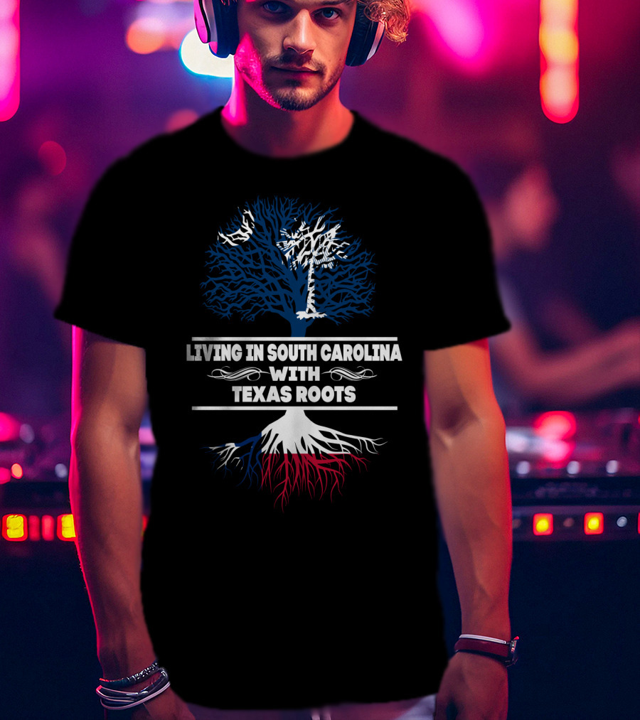Living In South Carolina With Texas Roots And Tree Symbol Combining State Identity Elements T-Shirt