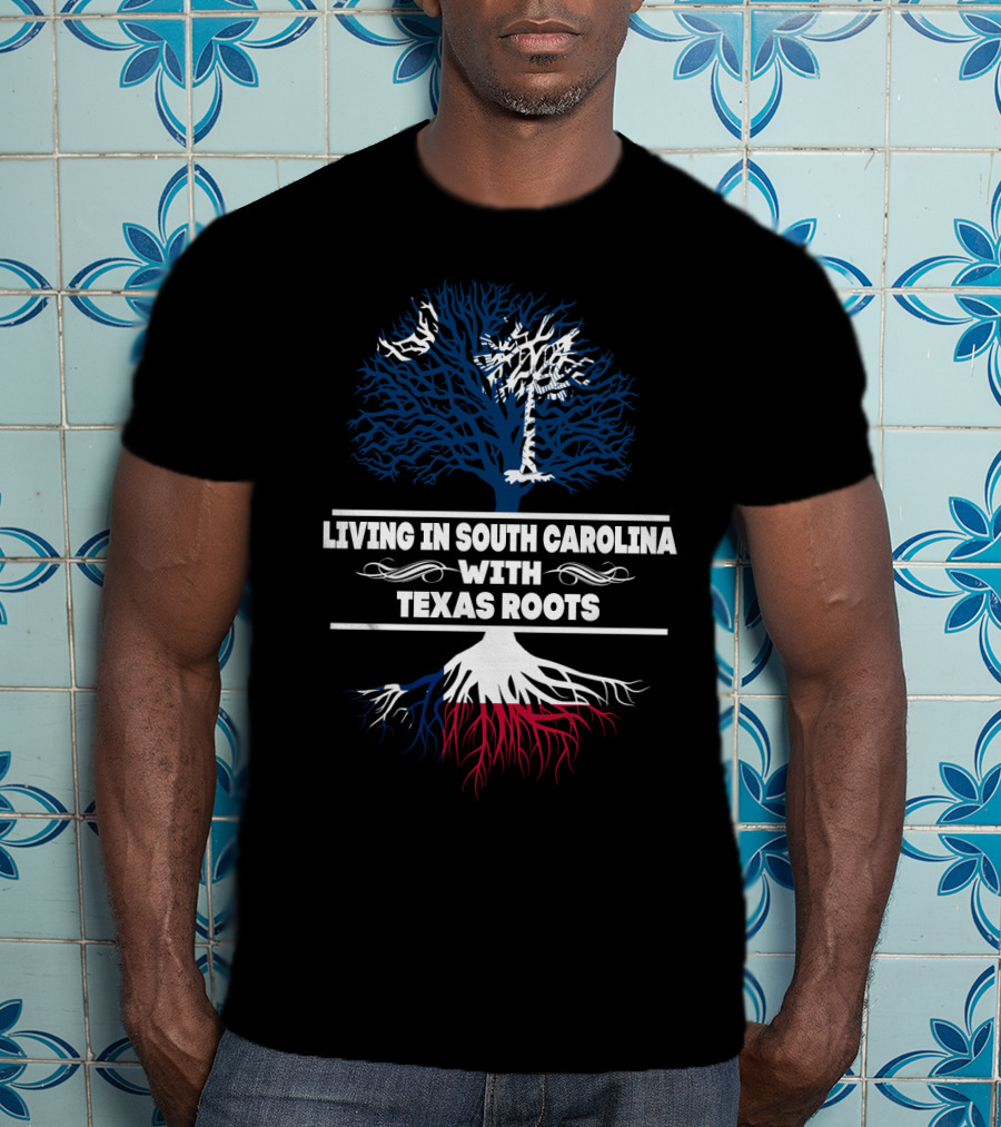 Living In South Carolina With Texas Roots And Tree Symbol Combining State Identity Elements T-Shirt