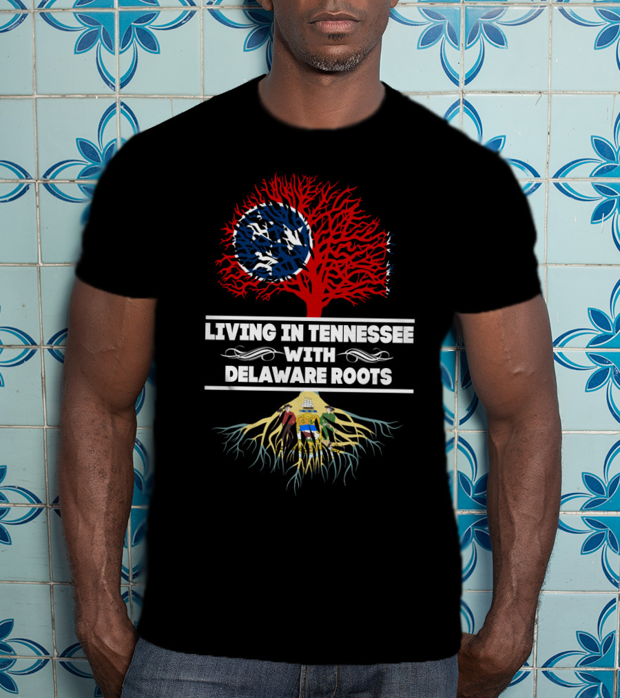 Living In Tennessee With Delaware Roots Featuring State Flag Imagery And Tree Symbolism T-Shirt