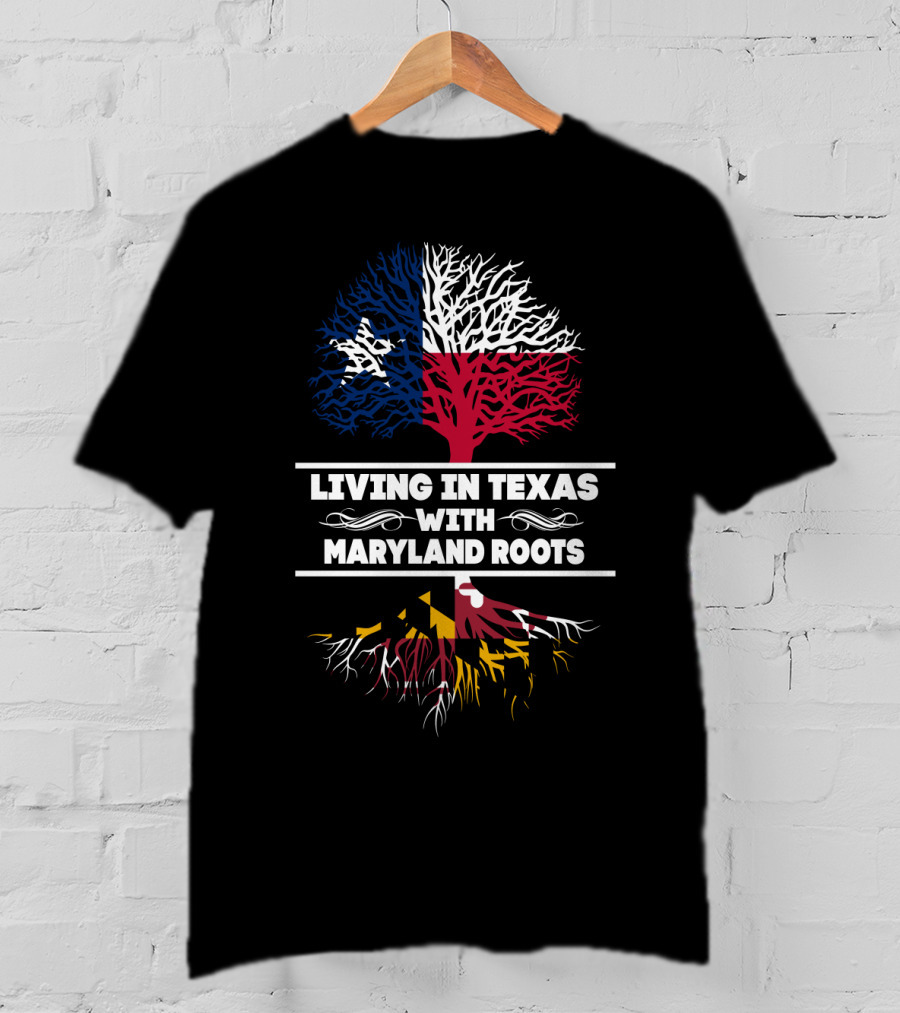 Living In Texas With Maryland Roots Texas Flag Tree And Maryland Flag Roots T-Shirt