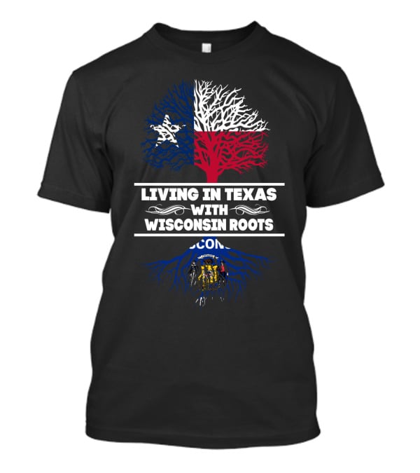 Living In Texas With Wisconsin Roots State Flag Tree T-Shirt