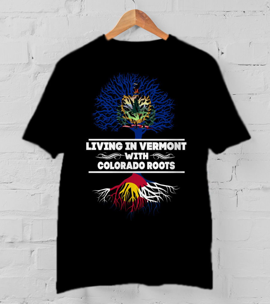 Living In Vermont With Colorado Roots Vermont Tree And Colorado Flag Roots T-Shirt