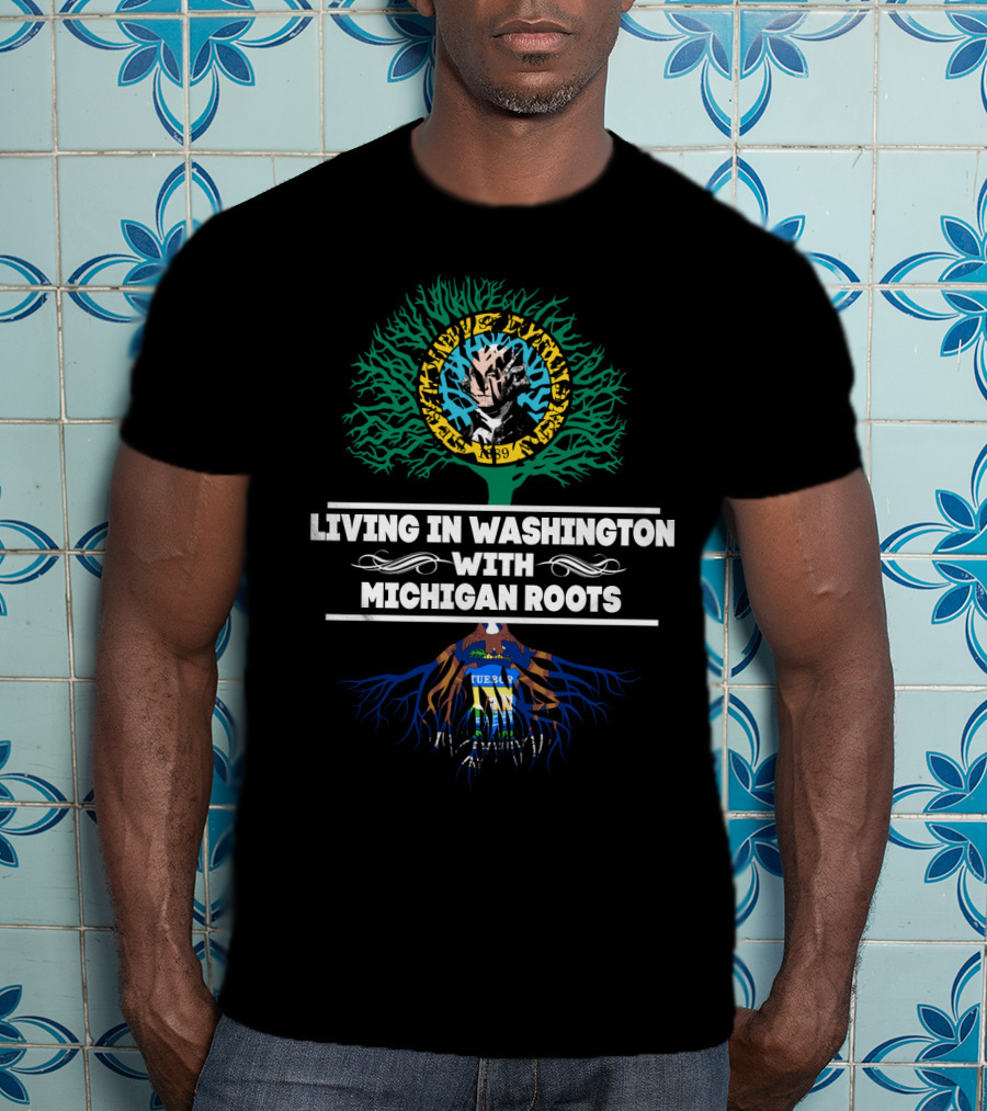 Living In Washington With MICHIGAN Roots Featuring Washington And Michigan State Seals Integration T-Shirt