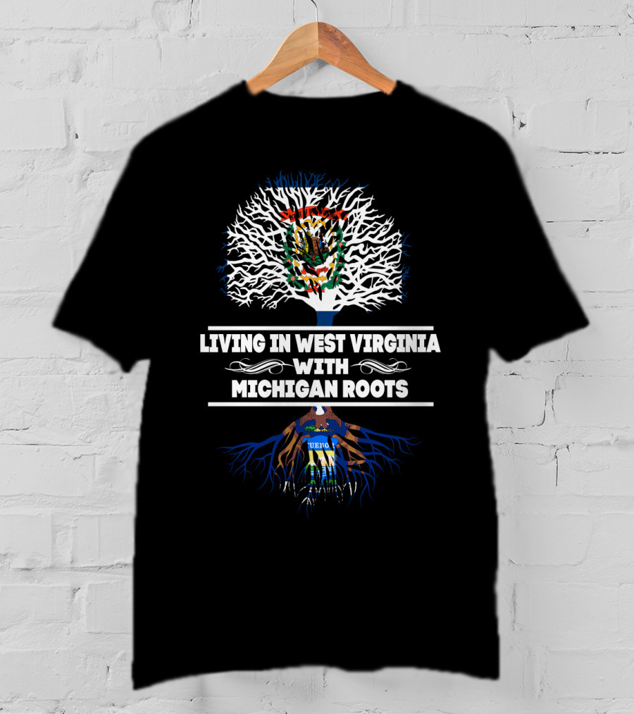 West Virginia Living With Deep Michigan Roots Connection T-Shirt