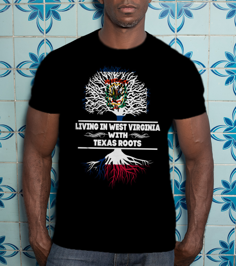 Living In West Virginia With TEXAS Roots Mexican Flag Tree Roots Symbolism T-Shirt