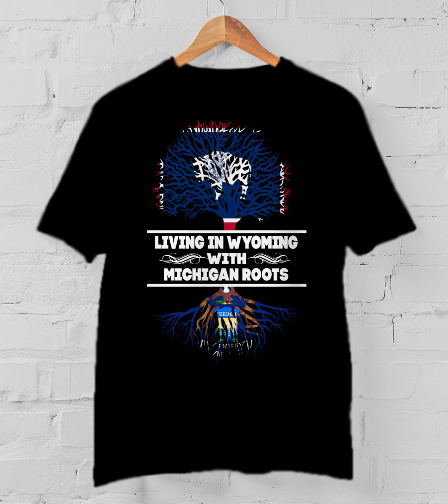 Wyoming Life With Deep Michigan Tree Roots And State Pride T-Shirt